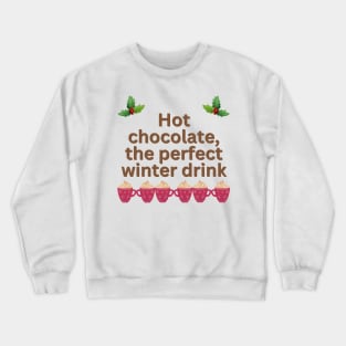 Hot chocolate the perfect winter drink Crewneck Sweatshirt